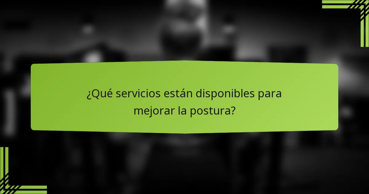 ¿Qué servicios están disponibles para mejorar la postura?