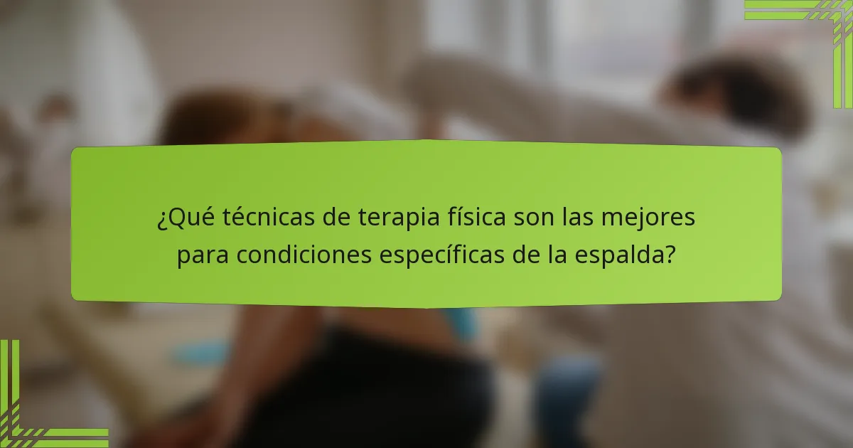 ¿Qué técnicas de terapia física son las mejores para condiciones específicas de la espalda?