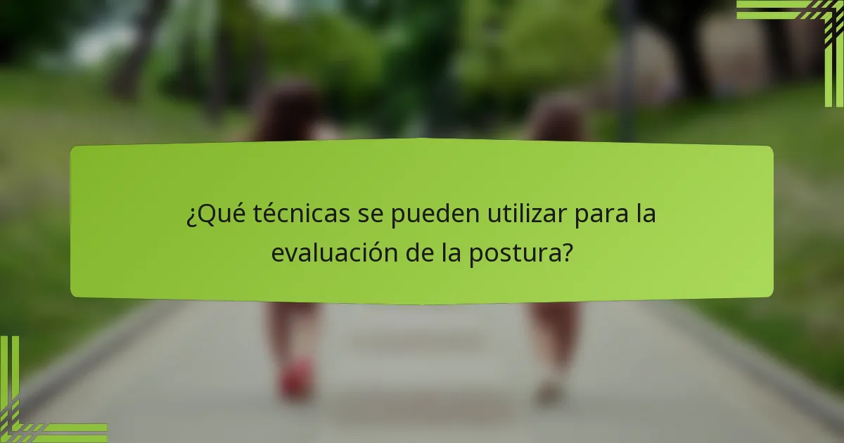 ¿Qué técnicas se pueden utilizar para la evaluación de la postura?