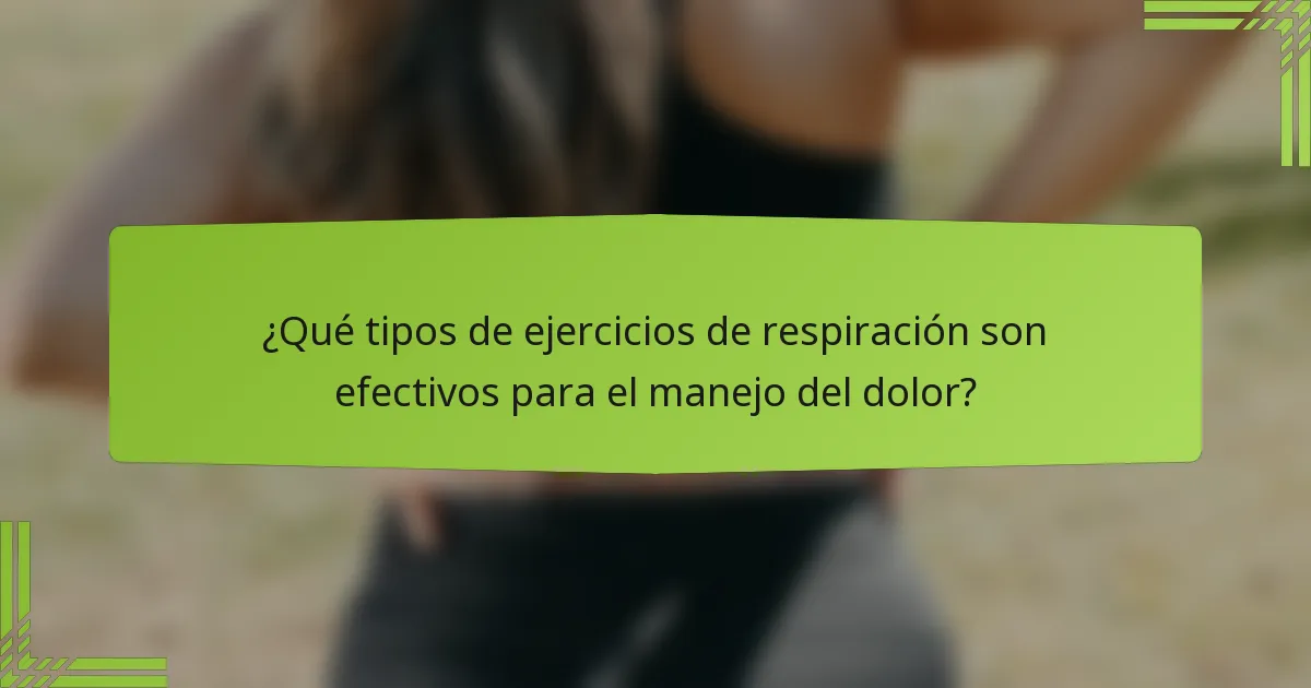 ¿Qué tipos de ejercicios de respiración son efectivos para el manejo del dolor?
